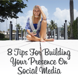 8 Tips For Building Your Presence On Social Media!